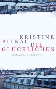 Die Gluecklichen von Kristine Bilkau