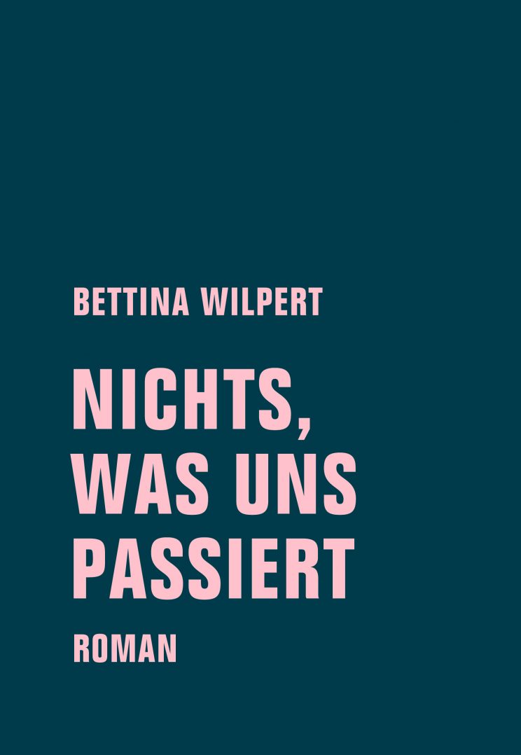 Bettina Wilpert: Nichts, was uns passiert